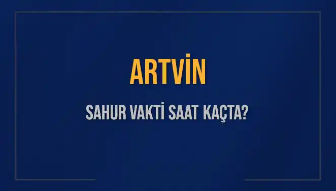 Artvin'de Sahur Vakitleri: İmsak Saati ve Detayları Açıklandı