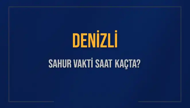 Denizli’de Sahur Vakti ve İmsak Saatleri: 2025 Takvimi