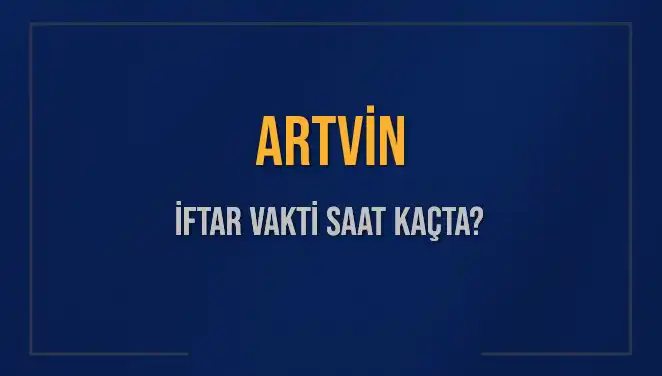 Artvin'de Ramazan İftarı İçin detaylar ve saatler