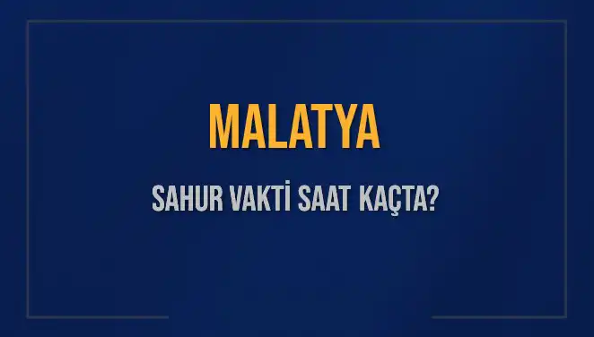 Malatya'da Sahur Vakti: 2025’te Ne Zaman Olacak?