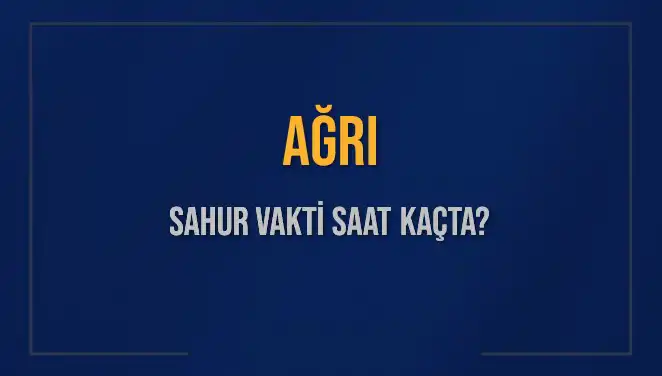 Ağrı’da 2025 Sahur Vakitleri: İmsak Saatleri ve Detaylar