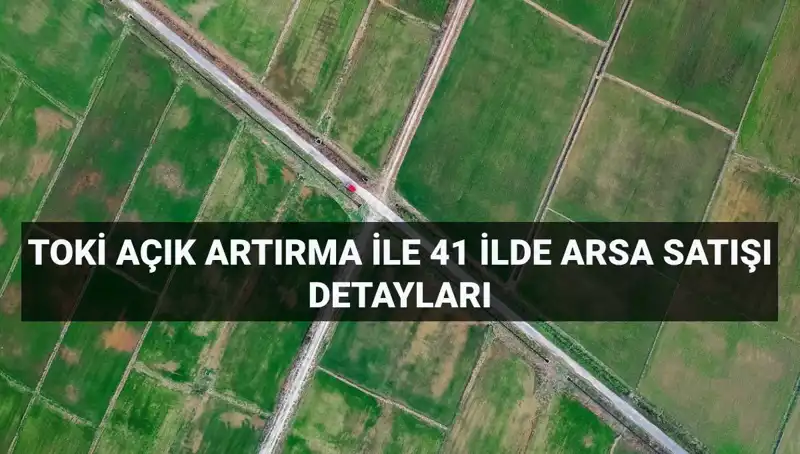 TOKİ’den Arsa Satışı: 306 Arazi İçin Açık Artırma Başlıyor