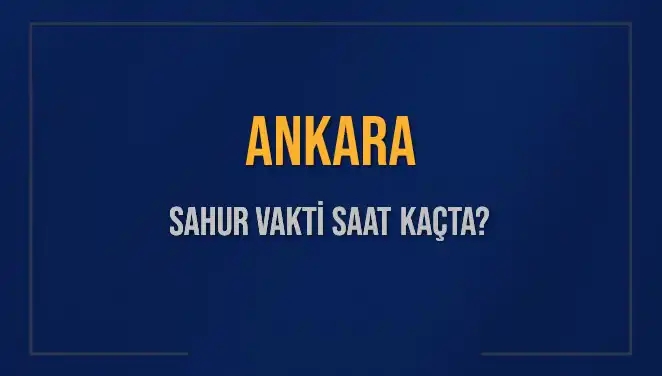 Ankara’da Sahur Vakti: 2025 İçin Güncel Bilgiler