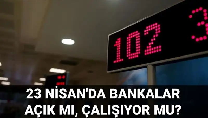 Bugün Bankalar Açık Mı? 23 Nisan’da Hizmet Veriyorlar mı?
